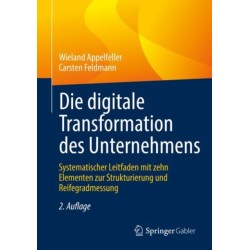 Die digitale Transformation des Unternehmens: Systematischer Leitfaden mit zehn Elementen zur Strukturierung und Reifegradmessung