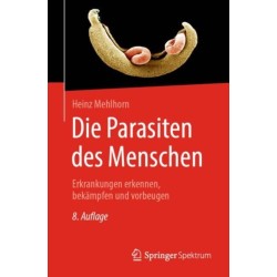 Die Parasiten des Menschen: Erkrankungen erkennen, bekampfen und vorbeugen