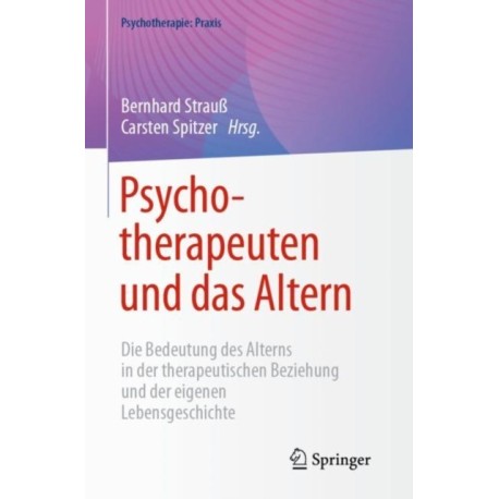 Psychotherapeuten und das Altern: Die Bedeutung des Alterns in der therapeutischen Beziehung und der eigenen Lebensgeschichte