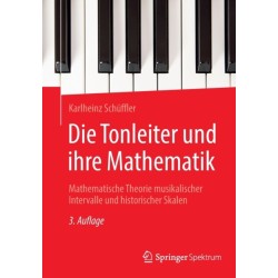 Die Tonleiter und ihre Mathematik: Mathematische Theorie musikalischer Intervalle und historischer Skalen