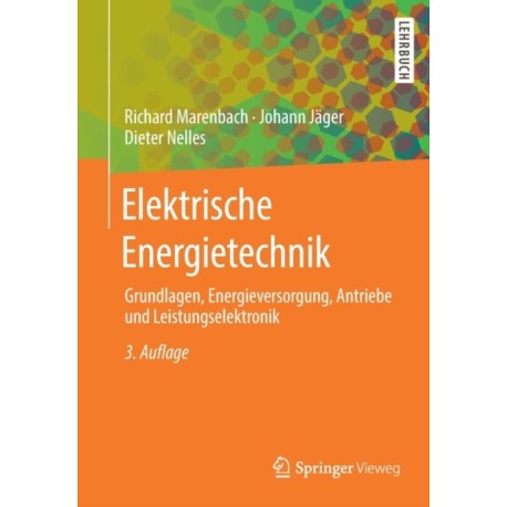Elektrische Energietechnik: Grundlagen, Energieversorgung, Antriebe und Leistungselektronik