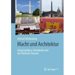 Macht und Architektur: Hauptstadtbau, Demokratie und die Politik des Raumes