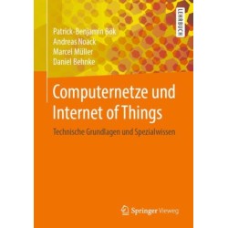 Computernetze und Internet of Things: Technische Grundlagen und Spezialwissen