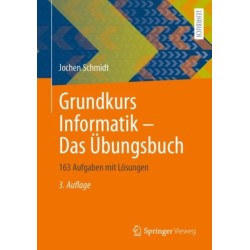Grundkurs Informatik – Das Ubungsbuch: 163 Aufgaben mit Losungen