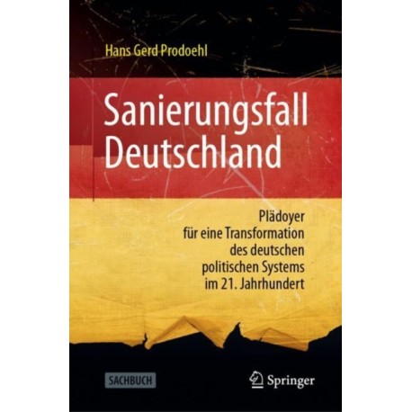 Sanierungsfall Deutschland: Pladoyer fur eine Transformation des deutschen politischen Systems im 21. Jahrhundert