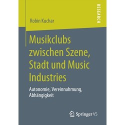 Musikclubs zwischen Szene, Stadt und Music Industries: Autonomie, Vereinnahmung, Abhangigkeit