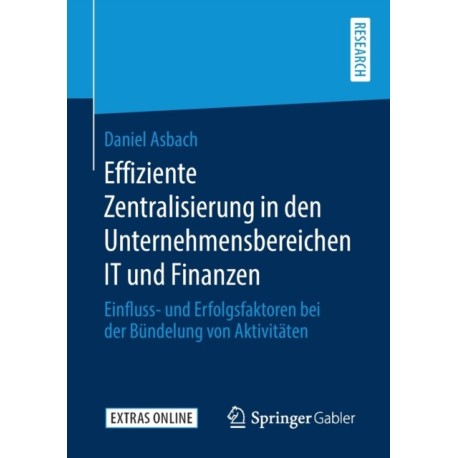 Effiziente Zentralisierung in den Unternehmensbereichen IT und Finanzen: Einfluss- und Erfolgsfaktoren bei der Bundelung von Aktivitaten