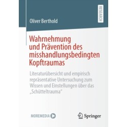Wahrnehmung und Pravention des misshandlungsbedingten Kopftraumas: Literaturubersicht und empirisch reprasentative Untersuchung zum Wissen und Einstellungen uber das „Schutteltrauma“