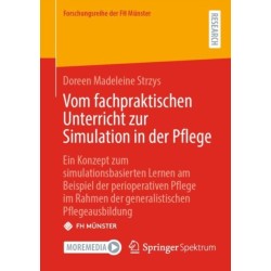 Vom fachpraktischen Unterricht zur Simulation in der Pflege: Ein Konzept zum simulationsbasierten Lernen am Beispiel der perioperativen Pflege im Rahmen der generalistischen Pflegeausbildung