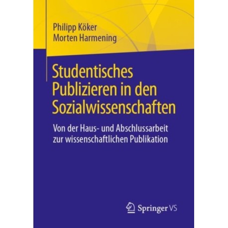 Studentisches Publizieren in den Sozialwissenschaften: Von der Haus- und Abschlussarbeit zur wissenschaftlichen Publikation