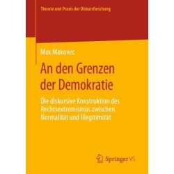 An den Grenzen der Demokratie: Die diskursive Konstruktion des Rechtsextremismus zwischen Normalitat und Illegitimitat