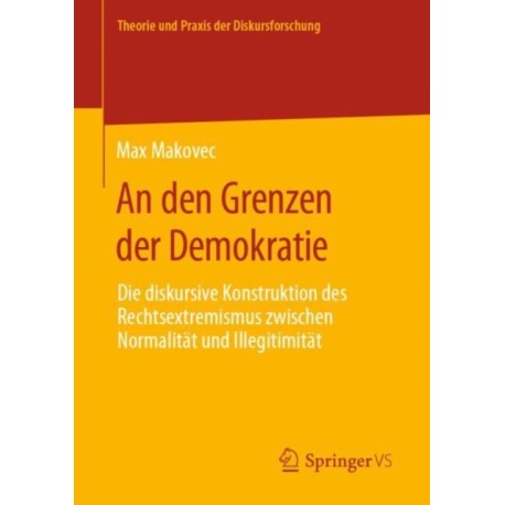 An den Grenzen der Demokratie: Die diskursive Konstruktion des Rechtsextremismus zwischen Normalitat und Illegitimitat