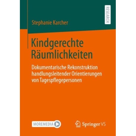 Kindgerechte Raumlichkeiten: Dokumentarische Rekonstruktion handlungsleitender Orientierungen von Tagespflegepersonen