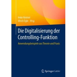 Die Digitalisierung der Controlling-Funktion: Anwendungsbeispiele aus Theorie und Praxis