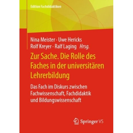 Zur Sache. Die Rolle des Faches in der universitaren Lehrerbildung: Das Fach im Diskurs zwischen Fachwissenschaft, Fachdidaktik und Bildungswissenschaft