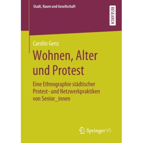 Wohnen, Alter und Protest: Eine Ethnographie stadtischer Protest- und Netzwerkpraktiken von Senior_innen