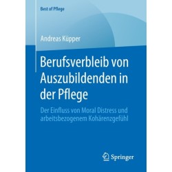 Berufsverbleib von Auszubildenden in der Pflege: Der Einfluss von Moral Distress und arbeitsbezogenem Koharenzgefuhl