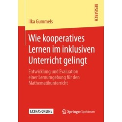 Wie kooperatives Lernen im inklusiven Unterricht gelingt: Entwicklung und Evaluation einer Lernumgebung fur den Mathematikunterricht