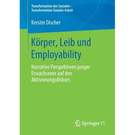 Korper, Leib und Employability: Narrative Perspektiven junger Erwachsener auf den Aktivierungsdiskurs