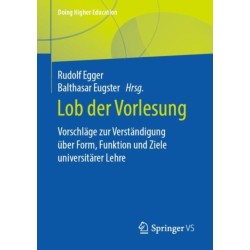 Lob der Vorlesung: Vorschlage zur Verstandigung uber Form, Funktion und Ziele universitarer Lehre