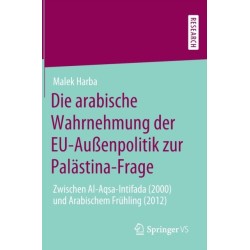 Die arabische Wahrnehmung der EU-Außenpolitik zur Palastina-Frage: Zwischen Al-Aqsa-Intifada (2000) und Arabischem Fruhling (2012)
