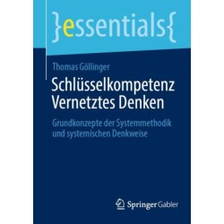 Schlusselkompetenz Vernetztes Denken: Grundkonzepte der Systemmethodik und systemischen Denkweise