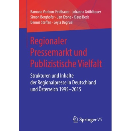 Regionaler Pressemarkt und Publizistische Vielfalt: Strukturen und Inhalte der Regionalpresse in Deutschland und Osterreich 1995–2015