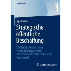 Strategische offentliche Beschaffung: Die Berucksichtigung von Nachhaltigkeitszielen im osterreichischen und europaischen Vergaberecht