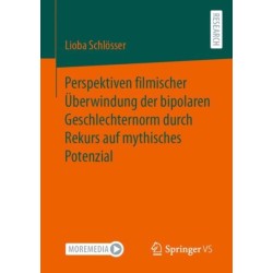 Perspektiven filmischer Uberwindung der bipolaren Geschlechternorm durch Rekurs auf mythisches Potenzial