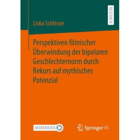 Perspektiven filmischer Uberwindung der bipolaren Geschlechternorm durch Rekurs auf mythisches Potenzial