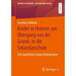 Kinder in Heimen am Ubergang von der Grund- in die Sekundarschule: Eine qualitative Langsschnittanalyse