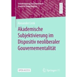 Akademische Subjektivierung im Dispositiv neoliberaler Gouvernementalitat