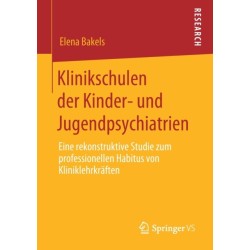 Klinikschulen der Kinder- und Jugendpsychiatrien: Eine rekonstruktive Studie zum professionellen Habitus von Kliniklehrkraften