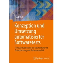 Konzeption und Umsetzung automatisierter Softwaretests: Testautomatisierung zur Optimierung von Testabdeckung und Softwarequalitat