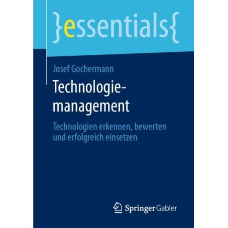 Technologiemanagement: Technologien erkennen, bewerten und erfolgreich einsetzen