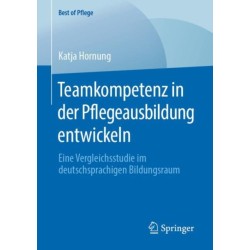 Teamkompetenz in der Pflegeausbildung entwickeln: Eine Vergleichsstudie im deutschsprachigen Bildungsraum