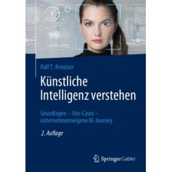 Kunstliche Intelligenz verstehen: Grundlagen – Use-Cases – unternehmenseigene KI-Journey