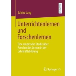 Unterrichtenlernen und Forschenlernen: Eine empirische Studie uber Forschendes Lernen in der Lehrkraftebildung