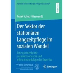 Der Sektor der stationaren Langzeitpflege im sozialen Wandel: Eine querdenkende sozialokonomische und ethnomethodologische Expertise