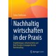 Nachhaltig wirtschaften in der Praxis: Empfehlungen, Arbeitsschritte und Best-Practice-Losungen fur den Betriebsalltag