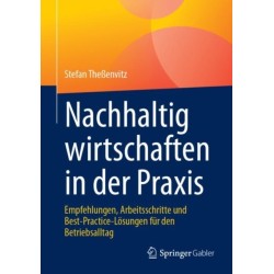 Nachhaltig wirtschaften in der Praxis: Empfehlungen, Arbeitsschritte und Best-Practice-Losungen fur den Betriebsalltag