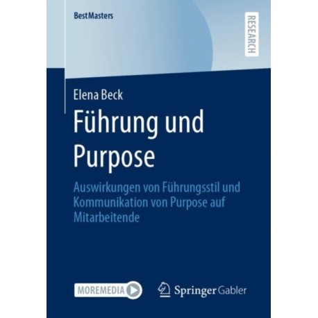Fuhrung und Purpose: Auswirkungen von Fuhrungsstil und Kommunikation von Purpose auf Mitarbeitende