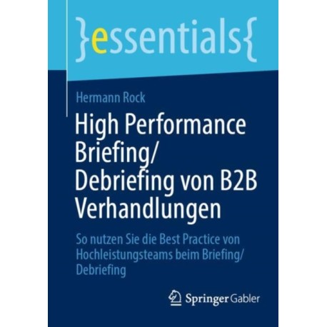 High Performance Briefing/Debriefing von B2B Verhandlungen: So nutzen Sie die Best Practice von Hochleistungsteams beim Briefing/Debriefing