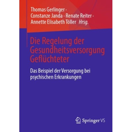 Die Regelung der Gesundheitsversorgung Gefluchteter: Das Beispiel der Versorgung bei psychischen Erkrankungen