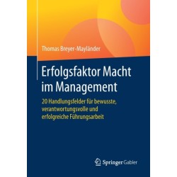 Erfolgsfaktor Macht im Management: 20 Handlungsfelder fur bewusste, verantwortungsvolle und erfolgreiche Fuhrungsarbeit