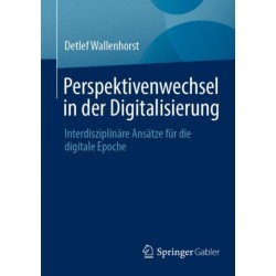 Perspektivenwechsel in der Digitalisierung: Interdisziplinare Ansatze fur die digitale Epoche