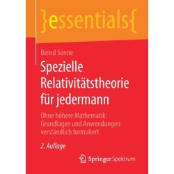 Spezielle Relativitatstheorie fur jedermann: Ohne hohere Mathematik: Grundlagen und Anwendungen verstandlich formuliert