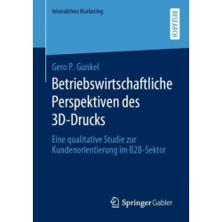 Betriebswirtschaftliche Perspektiven des 3D-Drucks: Eine qualitative Studie zur Kundenorientierung im  B2B-Sektor