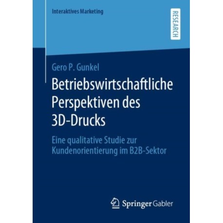 Betriebswirtschaftliche Perspektiven des 3D-Drucks: Eine qualitative Studie zur Kundenorientierung im  B2B-Sektor