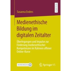 Medienethische Bildung im digitalen Zeitalter: Uberlegungen und Impulse zur Forderung medienethischer Kompetenzen im Rahmen offener Online-Kurse